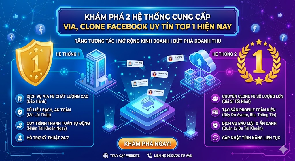 Khám Phá 3 Hệ Thống Cung Cấp Via, BM, Clone Facebook Uy Tín Top 1 Hiện Nay
